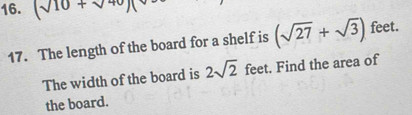 (sqrt(10)+sqrt(40))(
17. The length of the board for a shelf is (sqrt(27)+sqrt(3)) feet. 
The width of the board is 2sqrt(2) feet. Find the area of 
the board.