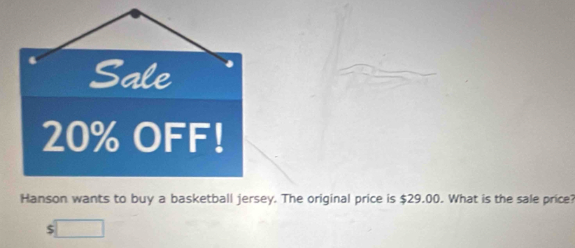 Hanson wants to buy a basketball jersey. The original price is $29.00. What is the sale price?
$