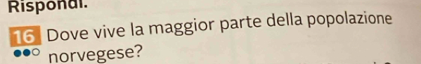 Risponal.
16 Dove vive la maggior parte della popolazione 
norvegese?