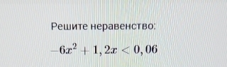 Решите неравенство:
-6x^2+1,2x<0,06