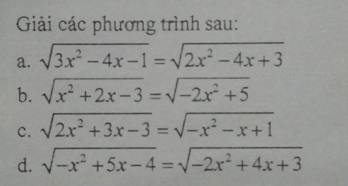 Giải các phương trình sau: 
a. sqrt(3x^2-4x-1)=sqrt(2x^2-4x+3)
b. sqrt(x^2+2x-3)=sqrt(-2x^2+5)
C. sqrt(2x^2+3x-3)=sqrt(-x^2-x+1)
d. sqrt(-x^2+5x-4)=sqrt(-2x^2+4x+3)