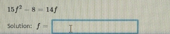 15f^2-8=14f
Solution: f= □