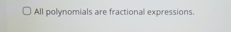 All polynomials are fractional expressions.