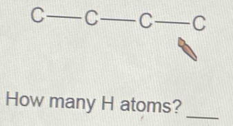 C C C C
_ 
How many H atoms?