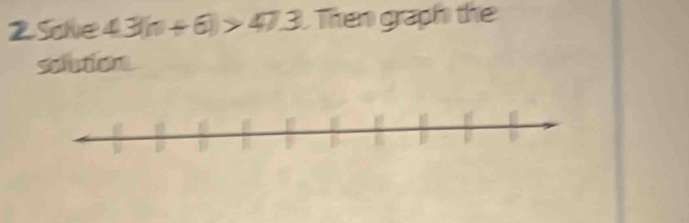 Sche 43(n+6)>47.3 Then graph the 
solutione