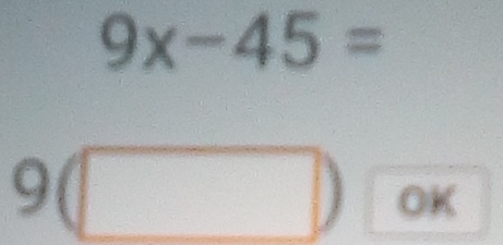 9x-45=
Q^ 
1 
OK