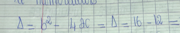 Delta =b^2-4ac=1=16-12=