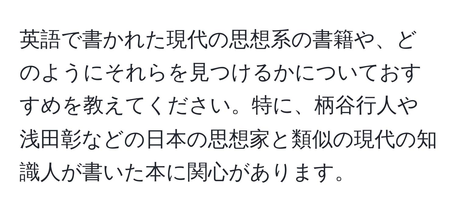 英語で書かれた現代の思想系の書籍や、どのようにそれらを見つけるかについておすすめを教えてください。特に、柄谷行人や浅田彰などの日本の思想家と類似の現代の知識人が書いた本に関心があります。