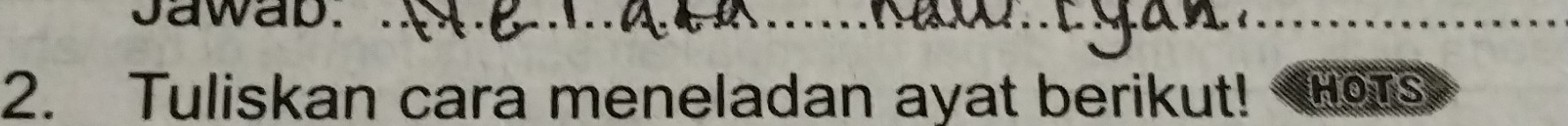 Jawab. 
2. Tuliskan cara meneladan ayat berikut! HOTS