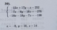 30).
beginarrayl -12x+17y-z=252 -7x-8y-18z=-276 -10x-18y-7z=-198endarray.
x=-8, y=10, z=14