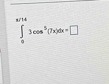 ∈tlimits _0^((π /14)3cos ^5)(7x)dx=□