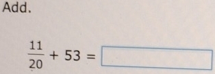 Add.
 11/20 +53=□