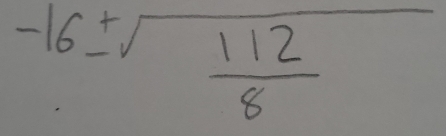 -16± sqrt(frac 112)8