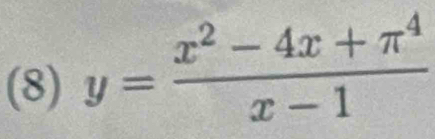 (8) y= (x^2-4x+π^4)/x-1 