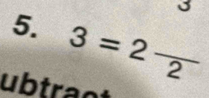 3=2frac 2
ubtraot