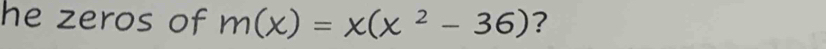 he zeros of m(x)=x(x^2-36) ?