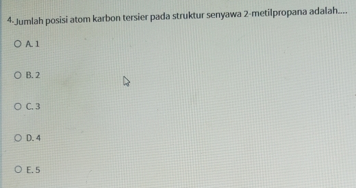 4-Jumlah posisi atom karbon tersier pada struktur senyawa 2 -metilpropana adalah....
A. 1
B. 2
C. 3
D. 4
E. 5