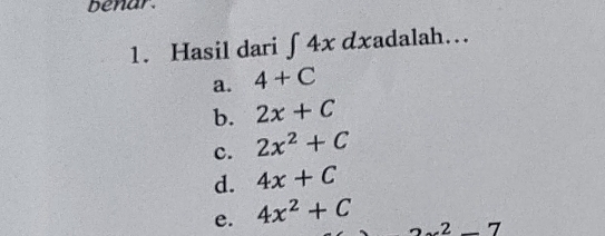 benar.
1. Hasil dari ∈t 4xdxad alah….
a. 4+C
b. 2x+C
c. 2x^2+C
d. 4x+C
e. 4x^2+C
2-7