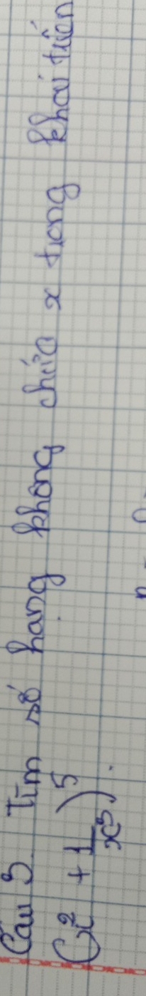 Cau s Tim mé hang Phong chio x tong Bhoi tuáān
(x^2+ 1/x^5 )^5