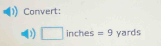 Convert:
□ inches=9 yarc is