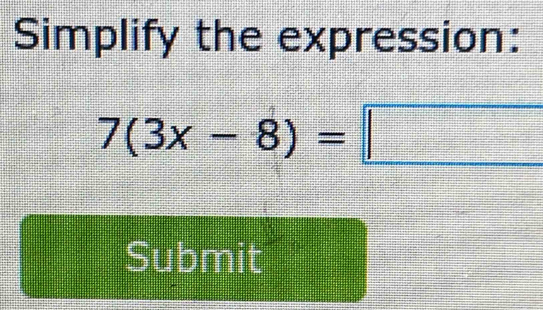 Simplify the expression:
7(3x-8)=□
Submit