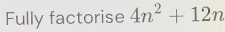 Fully factorise 4n^2+12n
