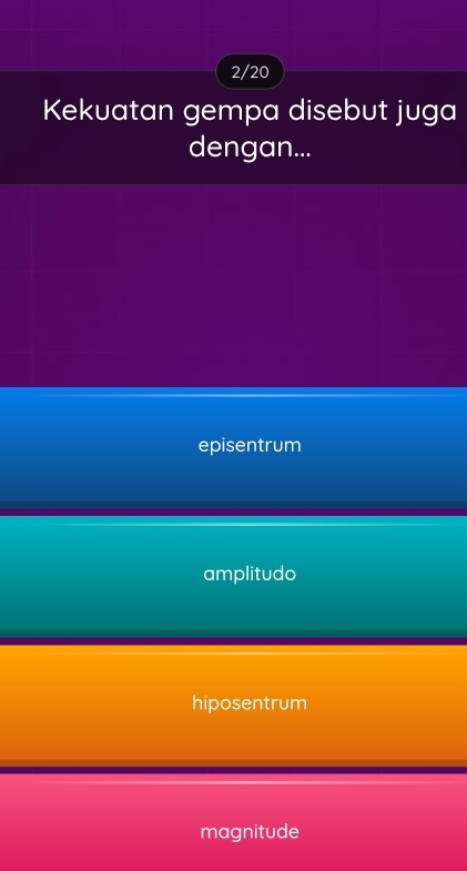 2/20
Kekuatan gempa disebut juga
dengan...
episentrum
amplitudo
hiposentrum
magnitude