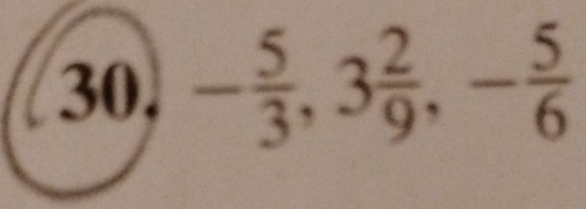 - 5/3 , 3 2/9 , - 5/6 