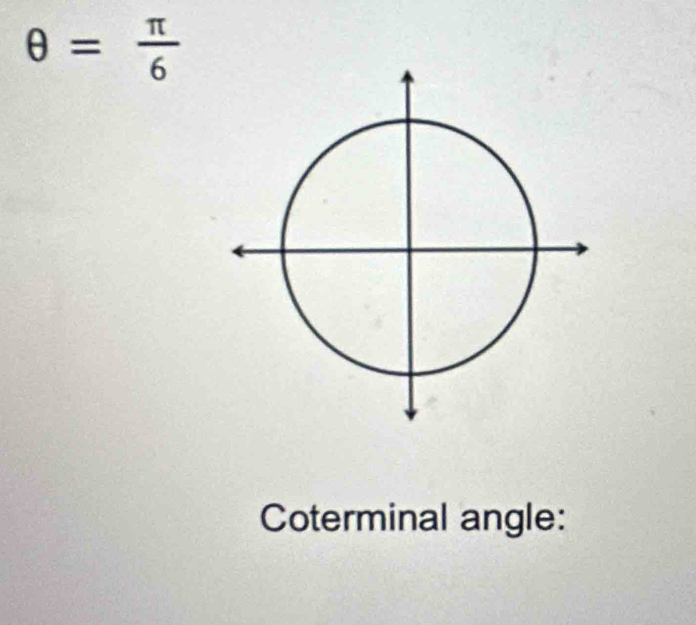 θ = π /6 
Coterminal angle: