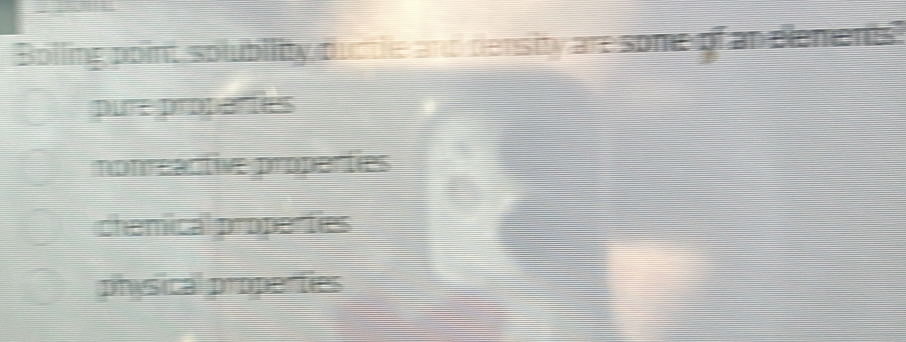 Bolling point solubility ductle and density are some of an elements
pure properties
nonreactive properties
chemical properties
physical properties