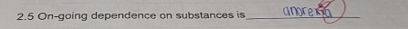 2.5 On-going dependence on substances is_