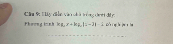 Hãy điền vào chỗ trống dưới đây: 
Phương trình log _2x+log _2(x-3)=2 có nghiệm là