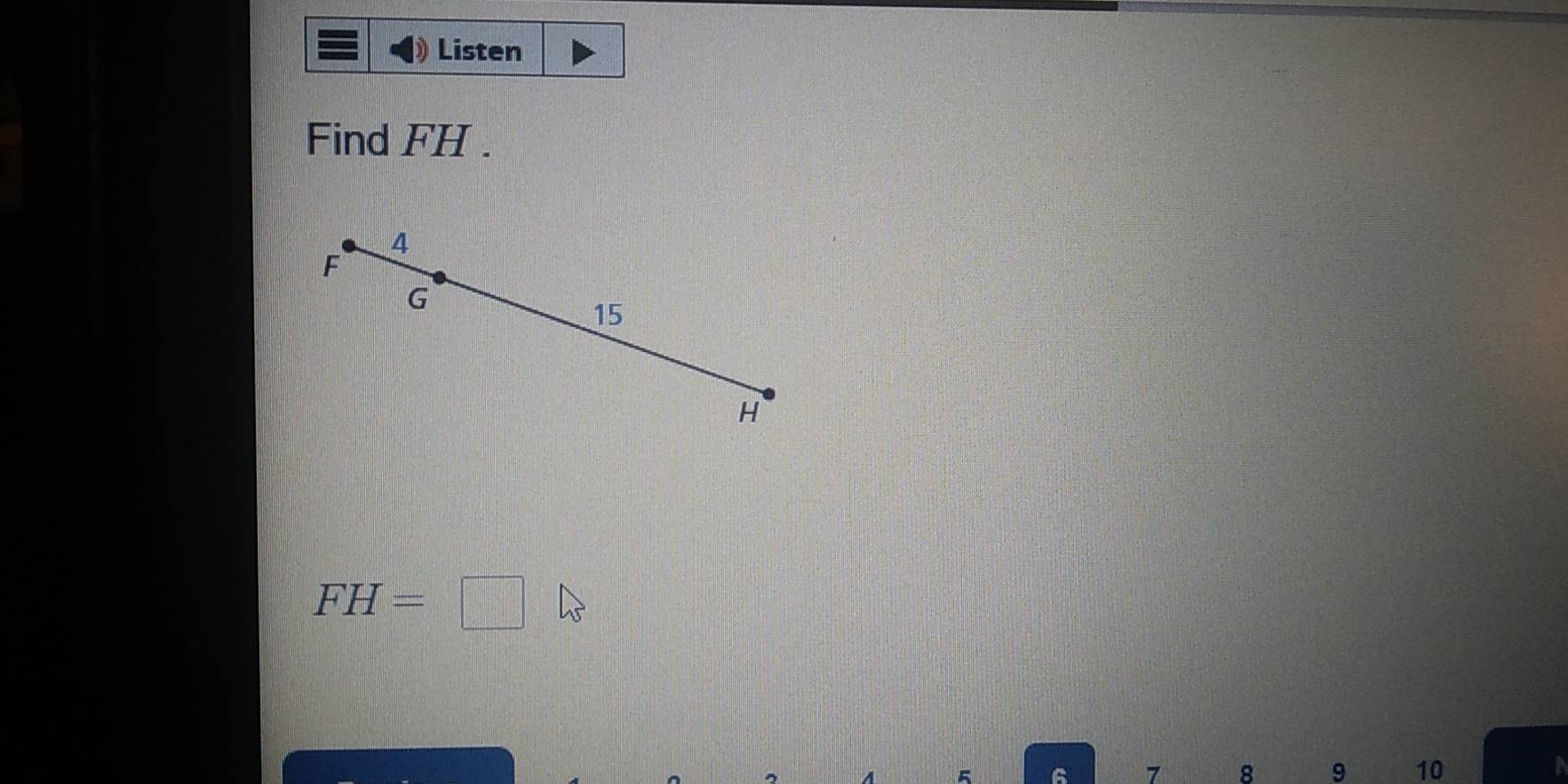 Listen 
Find FH.
4
F
G
15
H
FH=□
6 7 8 9 10