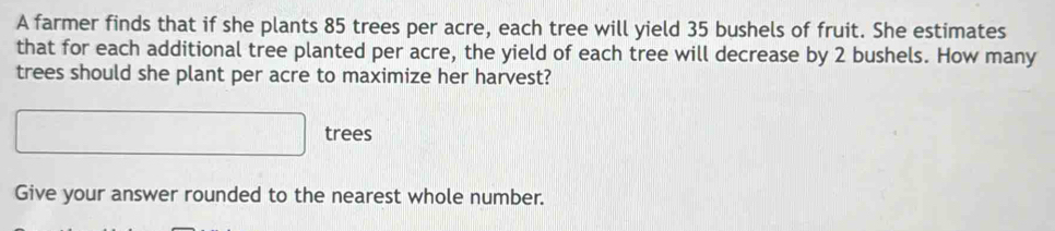A farmer finds that if she plants 85 trees per acre, each tree will ...