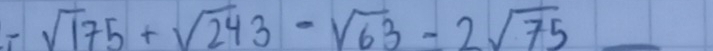 sqrt(175)+sqrt(243)-sqrt(63)-2sqrt(75)_ 