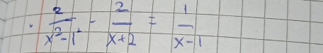  2/x^2-1^2 - 2/x+2 = 1/x-1 