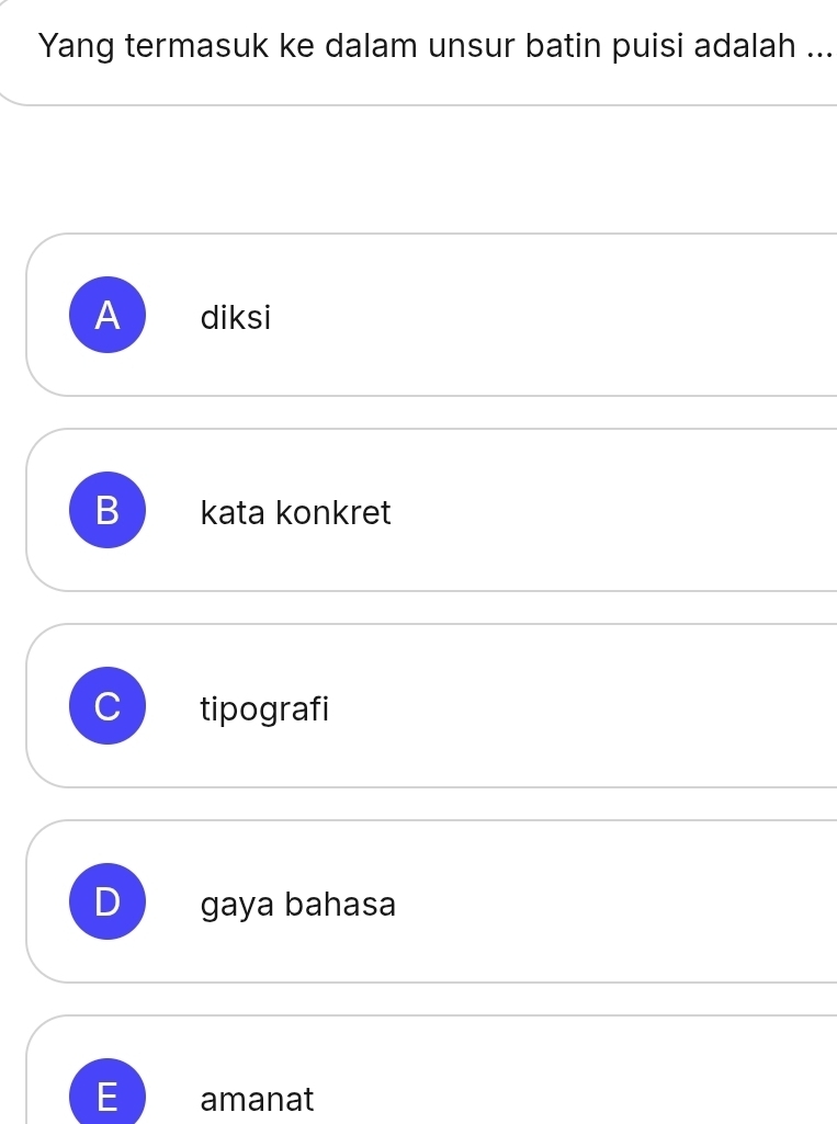 Yang termasuk ke dalam unsur batin puisi adalah ...
A diksi
B kata konkret
C tipografi
D gaya bahasa
E amanat