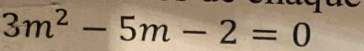 3m^2-5m-2=0