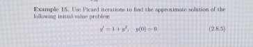 Example 15, Use Picard iterations to find the approximate solution of the 
following initial-value problem
y'=1+y^2, y(0)=0. (2.8.5)