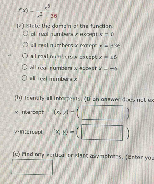 Solved: f(x)= x^3/x^2-36 (a) State the domain of the function. all real ...