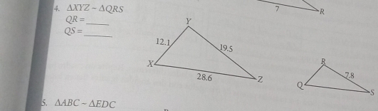 △ XYZsim △ QRS R
QR=
_
QS= _ 

5. △ ABCsim △ EDC