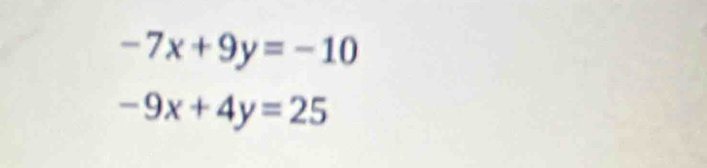 -7x+9y=-10
-9x+4y=25