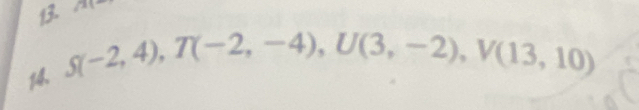 ∠ 1
14. S(-2,4), T(-2,-4), U(3,-2), V(13,10)