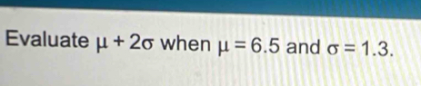 Evaluate mu +2sigma when mu =6.5 and sigma =1.3.