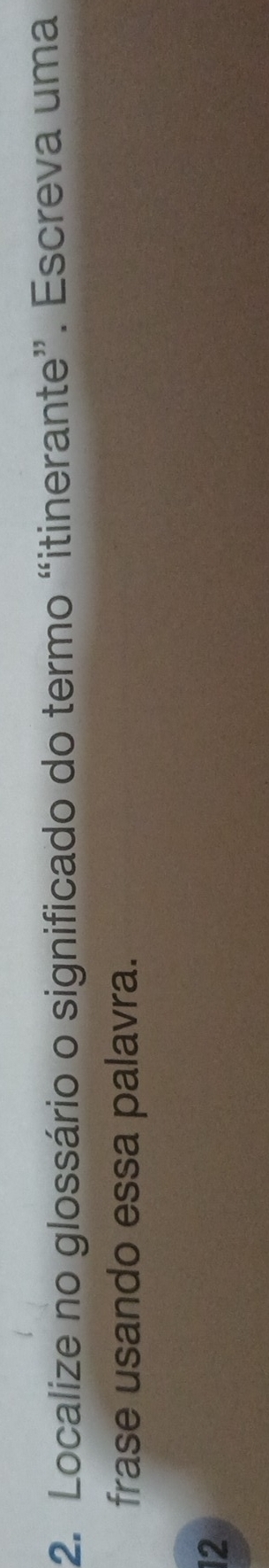 Localize no glossário o significado do termo “itinerante”. Escreva uma 
frase usando essa palavra. 
12