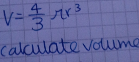 Solved: V= 4/3 π r^3 calculate volume [Math]