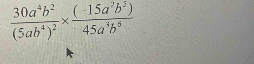 frac 30a^4b^2(5ab^4)^2*  ((-15a^2b^5))/45a^3b^6 