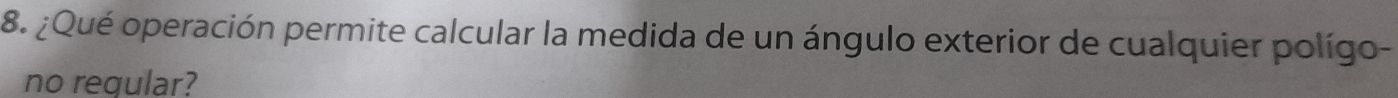 ¿Qué operación permite calcular la medida de un ángulo exterior de cualquier polígo- 
no regular?