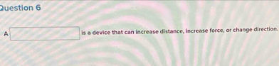 square is a device that can increase distance, increase force, or change direction.