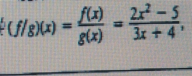  (f/g)(x)= f(x)/g(x) = (2x^2-5)/3x+4 ,